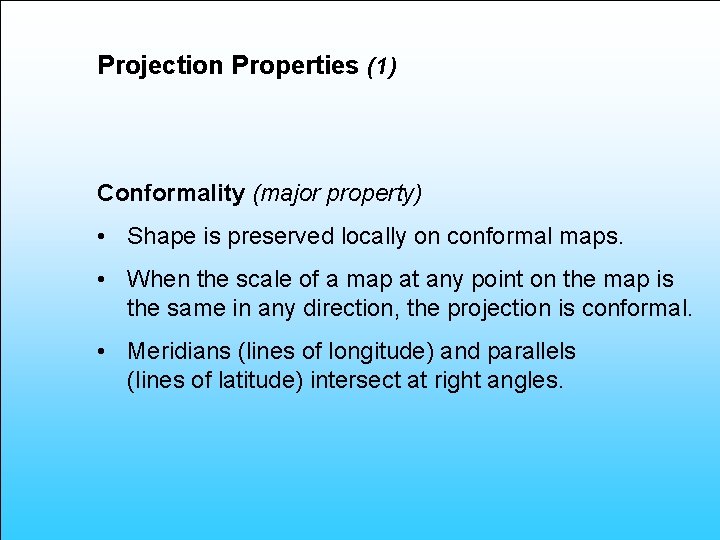 Projection Properties (1) Conformality (major property) • Shape is preserved locally on conformal maps.