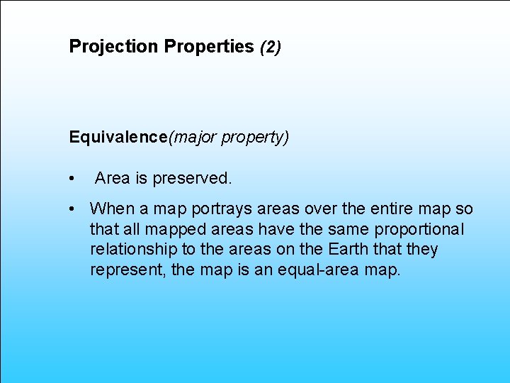 Projection Properties (2) Equivalence(major property) • Area is preserved. • When a map portrays