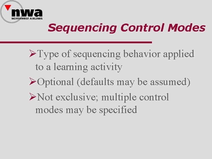 Sequencing Control Modes ØType of sequencing behavior applied to a learning activity ØOptional (defaults