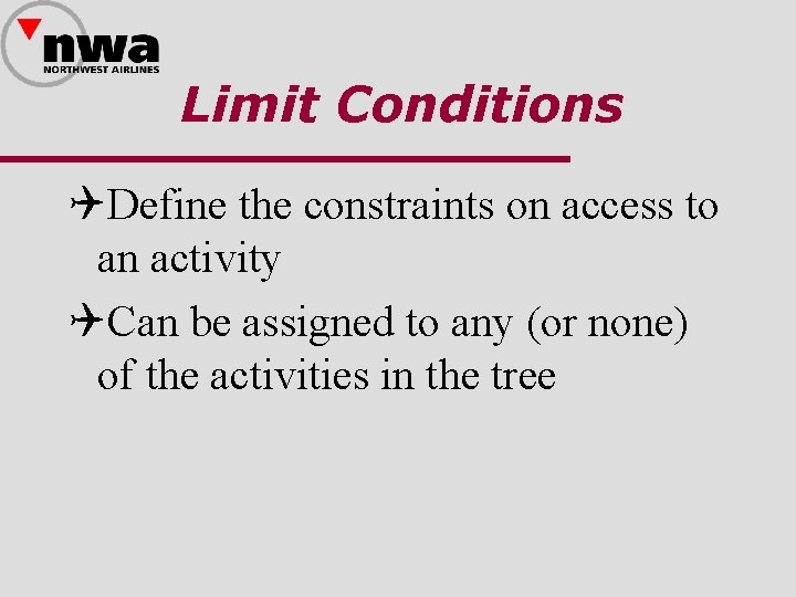 Limit Conditions QDefine the constraints on access to an activity QCan be assigned to