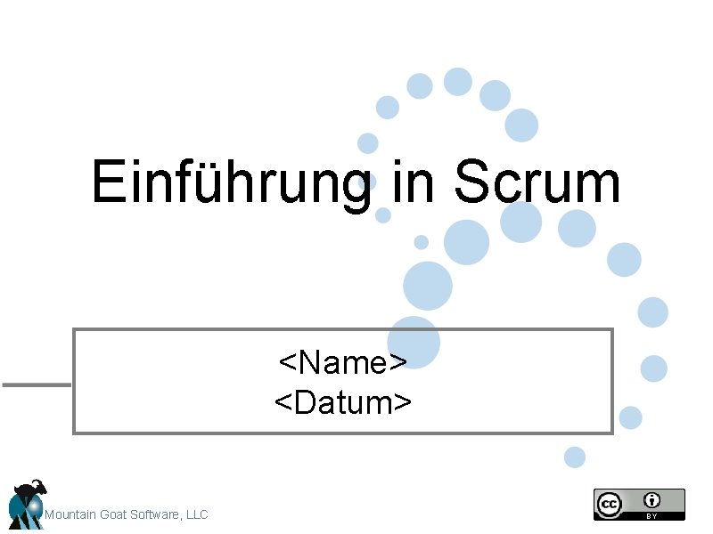 Einführung in Scrum <Name> <Datum> Mountain Goat Software, LLC Einführung in Scrum <Name> <Datum> Mountain Goat Software, LLC