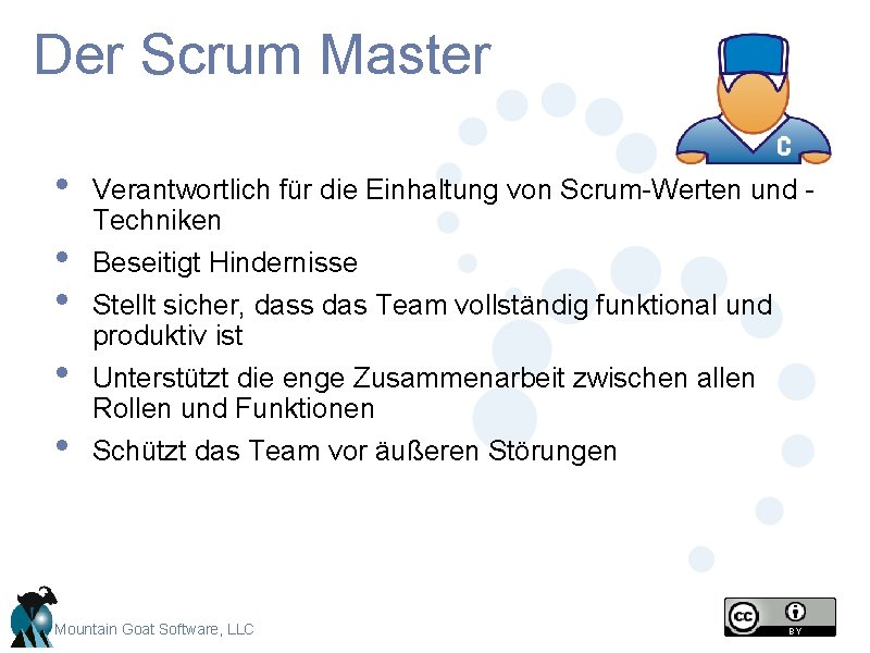 Der Scrum Master • • • Verantwortlich für die Einhaltung von Scrum-Werten und Techniken Der Scrum Master • • • Verantwortlich für die Einhaltung von Scrum-Werten und Techniken