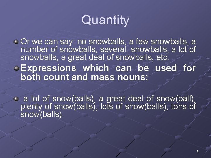 Quantity Or we can say: no snowballs, a few snowballs, a number of snowballs,