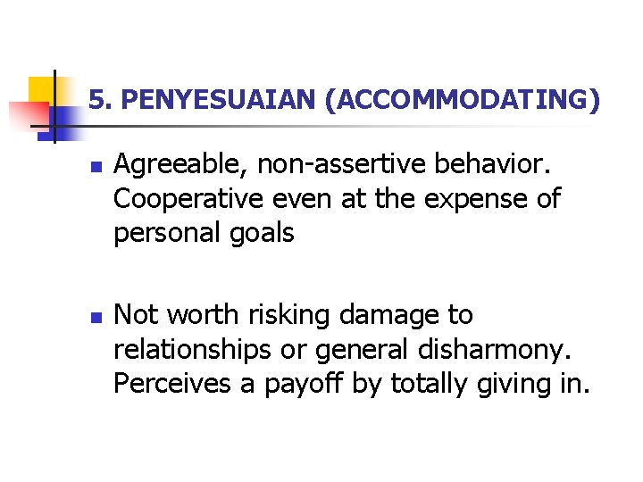 5. PENYESUAIAN (ACCOMMODATING) n n Agreeable, non-assertive behavior. Cooperative even at the expense of 5. PENYESUAIAN (ACCOMMODATING) n n Agreeable, non-assertive behavior. Cooperative even at the expense of