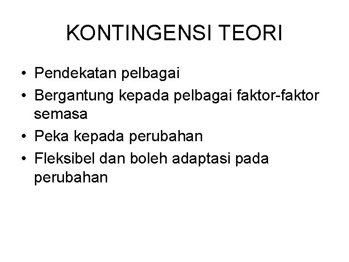KONTINGENSI TEORI • Pendekatan pelbagai • Bergantung kepada pelbagai faktor-faktor semasa • Peka kepada KONTINGENSI TEORI • Pendekatan pelbagai • Bergantung kepada pelbagai faktor-faktor semasa • Peka kepada