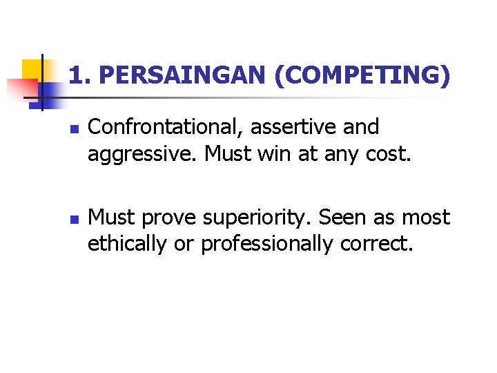 1. PERSAINGAN (COMPETING) n n Confrontational, assertive and aggressive. Must win at any cost. 1. PERSAINGAN (COMPETING) n n Confrontational, assertive and aggressive. Must win at any cost.