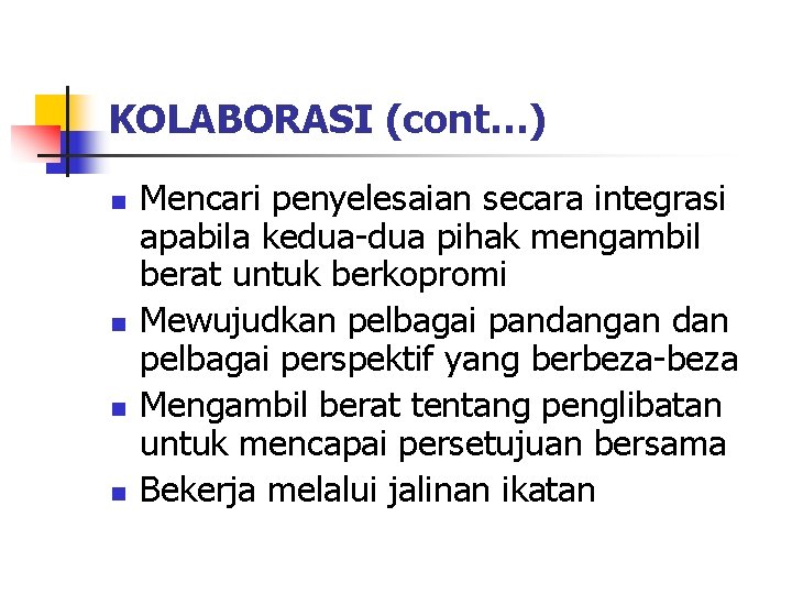KOLABORASI (cont…) n n Mencari penyelesaian secara integrasi apabila kedua-dua pihak mengambil berat untuk KOLABORASI (cont…) n n Mencari penyelesaian secara integrasi apabila kedua-dua pihak mengambil berat untuk
