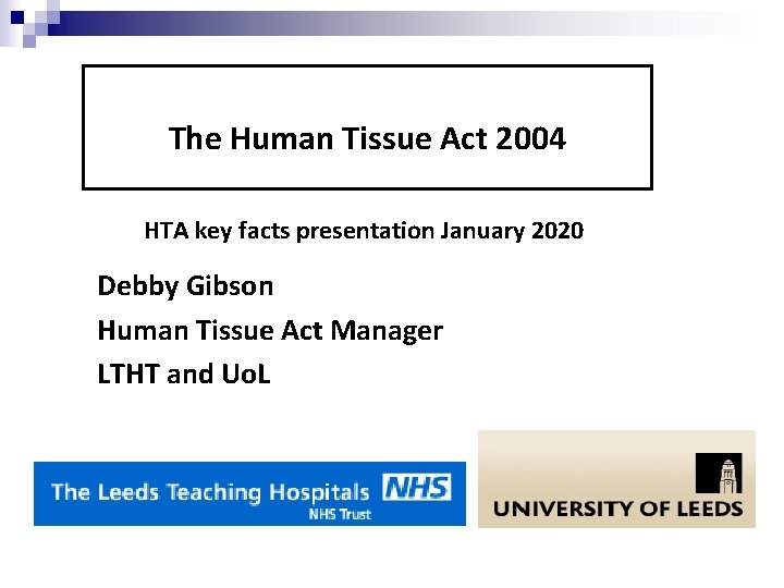The Human Tissue Act 2004 HTA key facts presentation January 2020 Debby Gibson Human The Human Tissue Act 2004 HTA key facts presentation January 2020 Debby Gibson Human