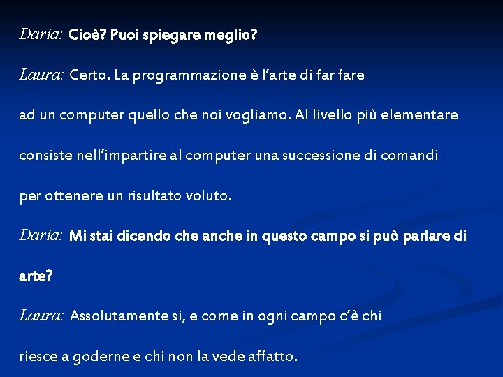 Daria: Cioè? Puoi spiegare meglio? Laura: Certo. La programmazione è l’arte di fare ad