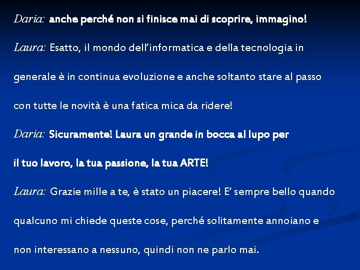 Daria: anche perché non si finisce mai di scoprire, immagino! Laura: Esatto, il mondo