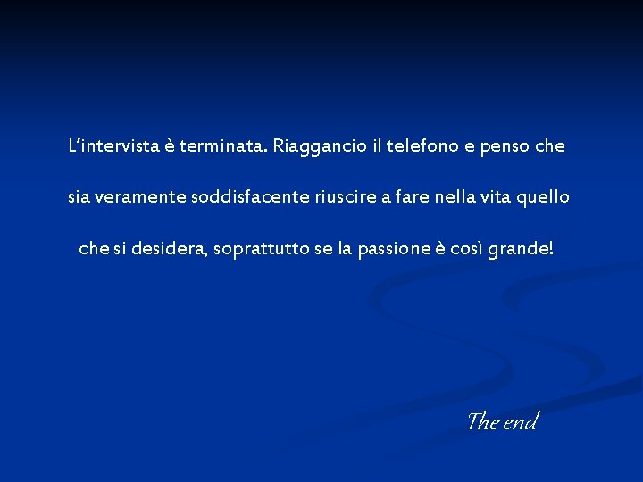 L’intervista è terminata. Riaggancio il telefono e penso che sia veramente soddisfacente riuscire a