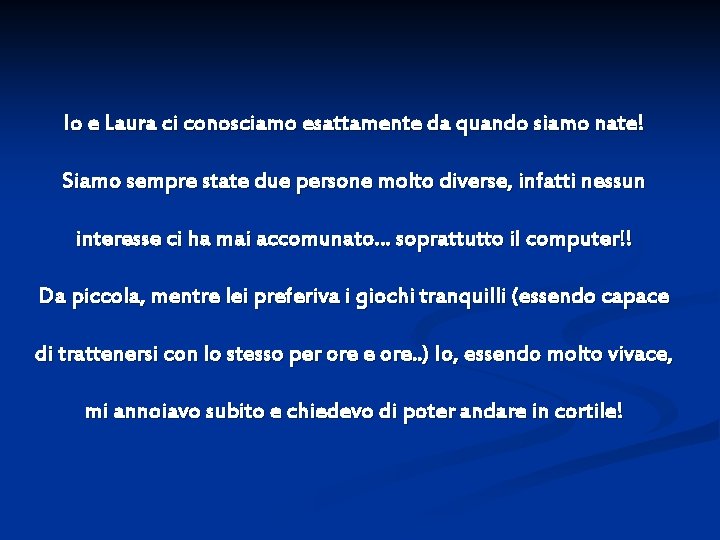 Io e Laura ci conosciamo esattamente da quando siamo nate! Siamo sempre state due