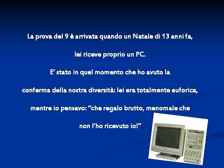 La prova del 9 è arrivata quando un Natale di 13 anni fa, lei