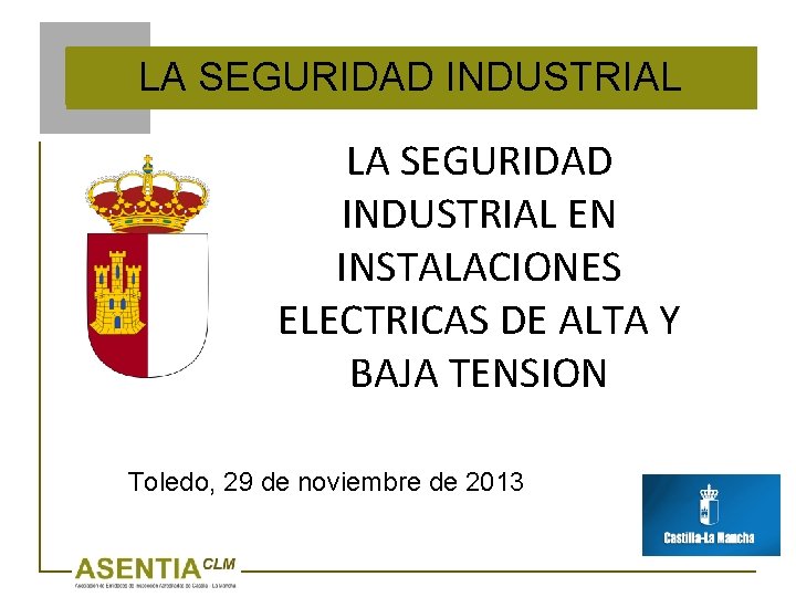 LA SEGURIDAD INDUSTRIAL EN INSTALACIONES ELECTRICAS DE ALTA Y BAJA TENSION Toledo, 29 de