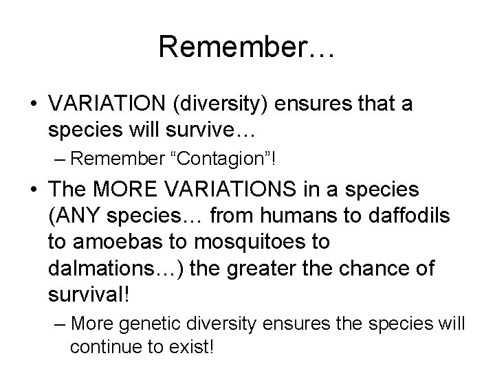 Remember… • VARIATION (diversity) ensures that a species will survive… – Remember “Contagion”! •