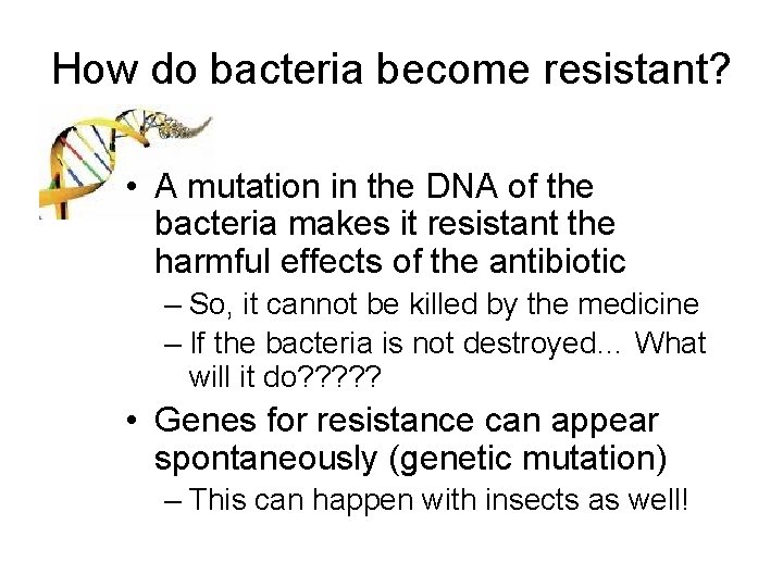 How do bacteria become resistant? • A mutation in the DNA of the bacteria