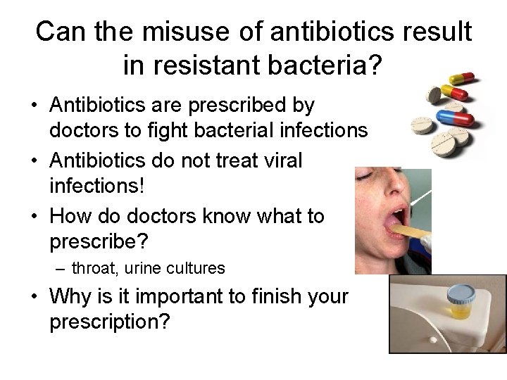Can the misuse of antibiotics result in resistant bacteria? • Antibiotics are prescribed by
