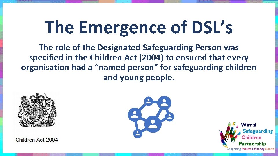 The Emergence of DSL’s The role of the Designated Safeguarding Person was specified in