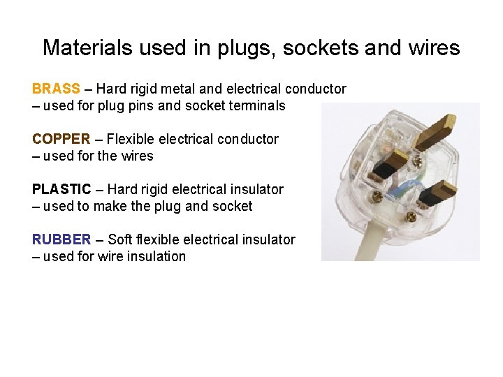 Materials used in plugs, sockets and wires BRASS – Hard rigid metal and electrical