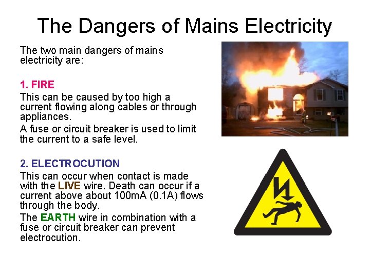 The Dangers of Mains Electricity The two main dangers of mains electricity are: 1.