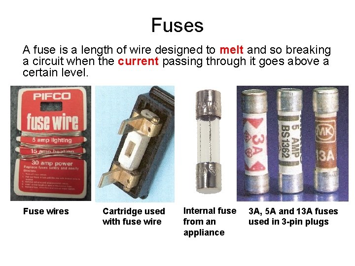 Fuses A fuse is a length of wire designed to melt and so breaking