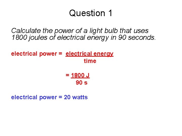 Question 1 Calculate the power of a light bulb that uses 1800 joules of