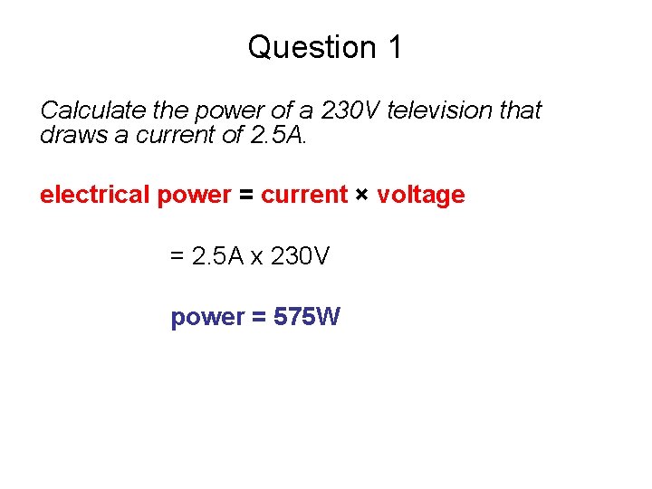 Question 1 Calculate the power of a 230 V television that draws a current