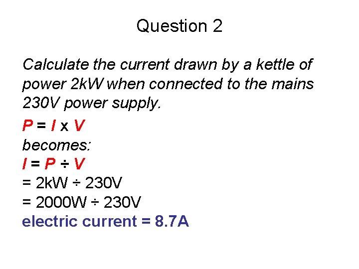 Question 2 Calculate the current drawn by a kettle of power 2 k. W