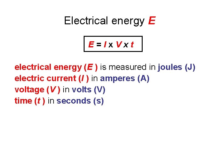 Electrical energy E E=Ix. Vxt electrical energy (E ) is measured in joules (J)