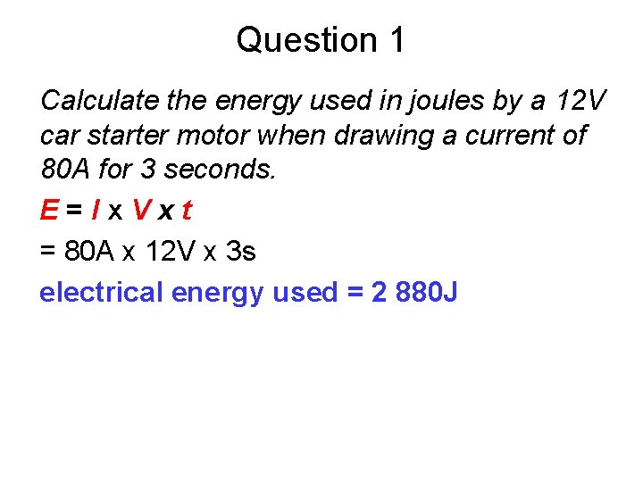 Question 1 Calculate the energy used in joules by a 12 V car starter