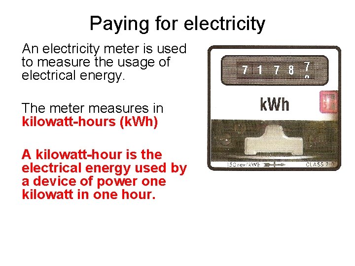 Paying for electricity An electricity meter is used to measure the usage of electrical