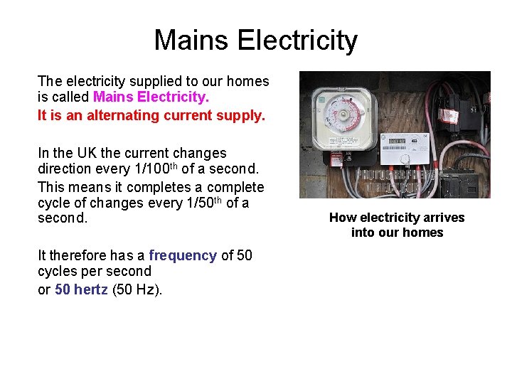 Mains Electricity The electricity supplied to our homes is called Mains Electricity. It is