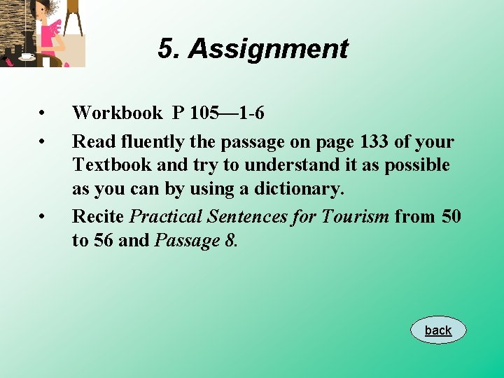 5. Assignment • • • Workbook P 105— 1 -6 Read fluently the passage