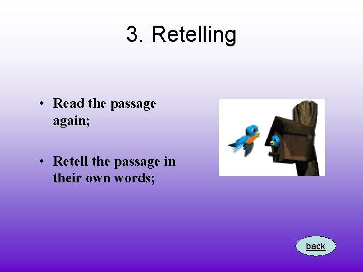 3. Retelling • Read the passage again; • Retell the passage in their own