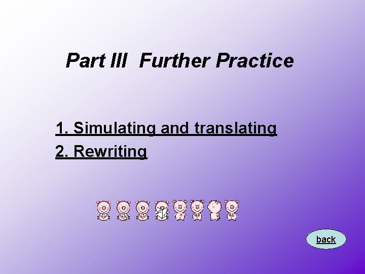 Part III Further Practice 1. Simulating and translating 2. Rewriting back 