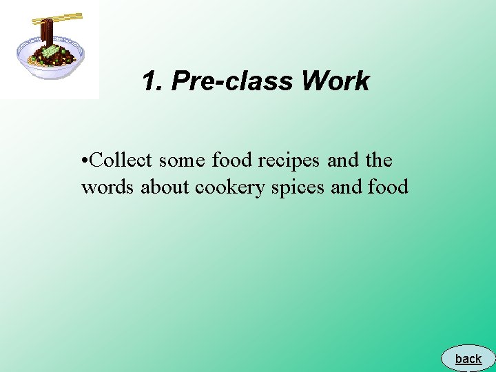 1. Pre-class Work • Collect some food recipes and the words about cookery spices