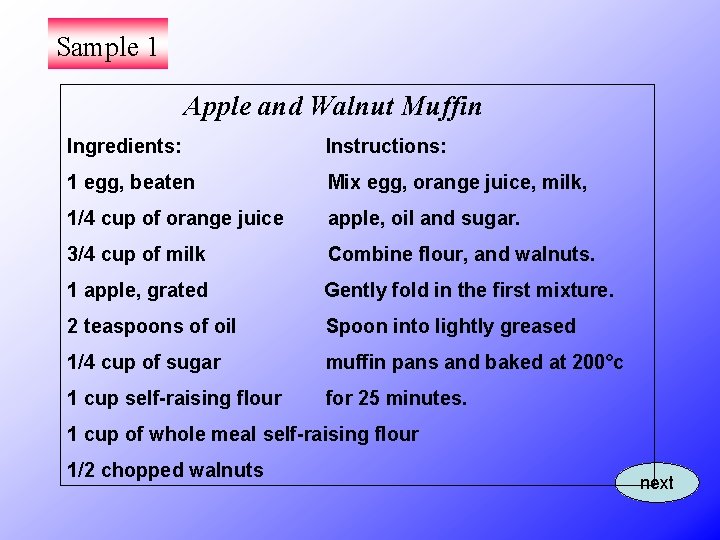 Sample 1 Apple and Walnut Muffin Ingredients: Instructions: 1 egg, beaten Mix egg, orange