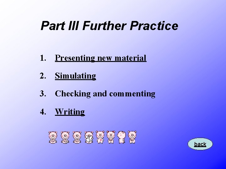 Part III Further Practice 1. Presenting new material 2. Simulating 3. Checking and commenting