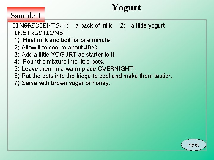 Sample 1 Yogurt IINGREDIENTS: 1) a pack of milk 2) a little yogurt INSTRUCTIONS: