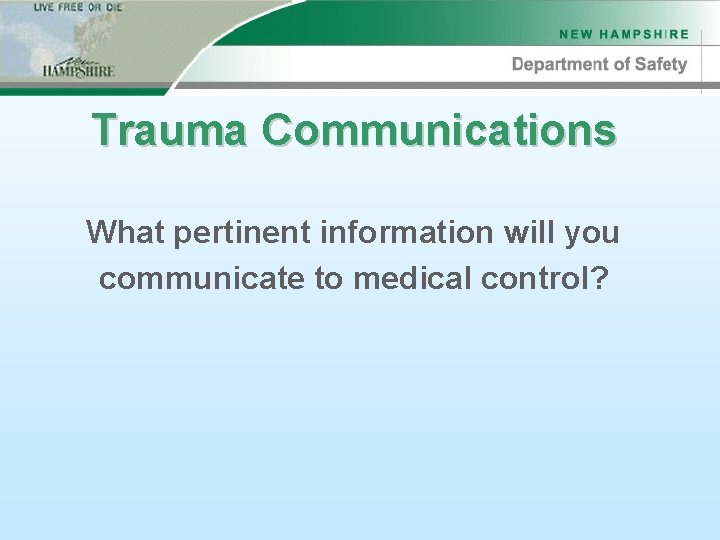 Trauma Communications What pertinent information will you communicate to medical control? 