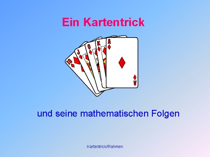 Ein Kartentrick und seine mathematischen Folgen Kartentrick/Rahmen 