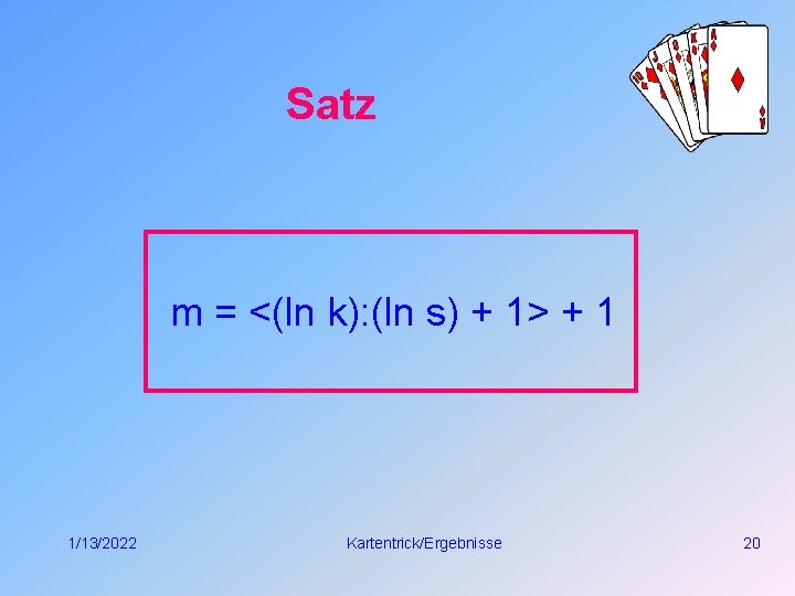 Satz m = <(ln k): (ln s) + 1> + 1 1/13/2022 Kartentrick/Ergebnisse 20