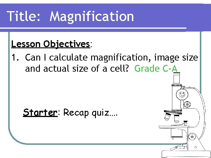 Title: Magnification Lesson Objectives: 1. Can I calculate magnification, image size and actual size