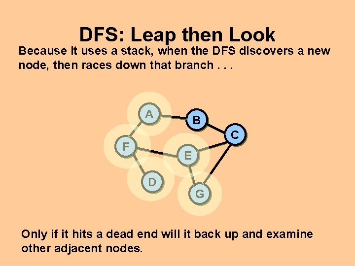 DFS: Leap then Look Because it uses a stack, when the DFS discovers a