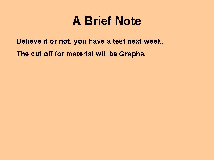 A Brief Note Believe it or not, you have a test next week. The