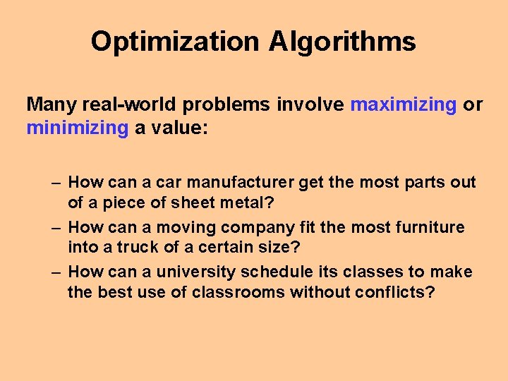 Optimization Algorithms Many real-world problems involve maximizing or minimizing a value: – How can