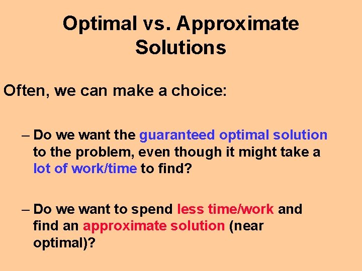 Optimal vs. Approximate Solutions Often, we can make a choice: – Do we want