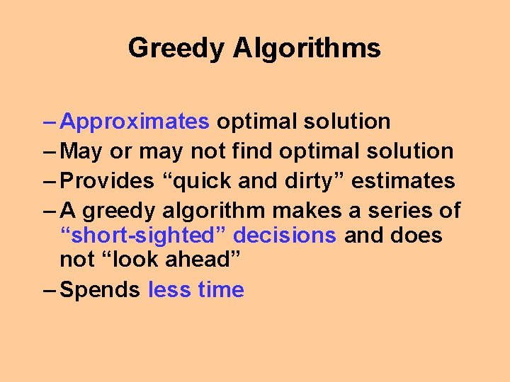 Greedy Algorithms – Approximates optimal solution – May or may not find optimal solution