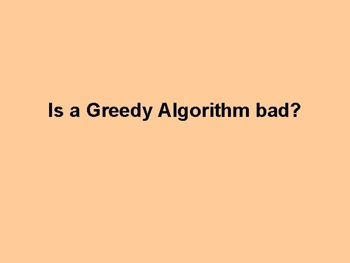 Is a Greedy Algorithm bad? 