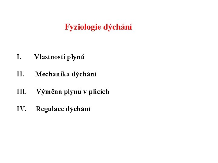 Fyziologie dýchání I. Vlastnosti plynů II. Mechanika dýchání III. Výměna plynů v plicích IV.